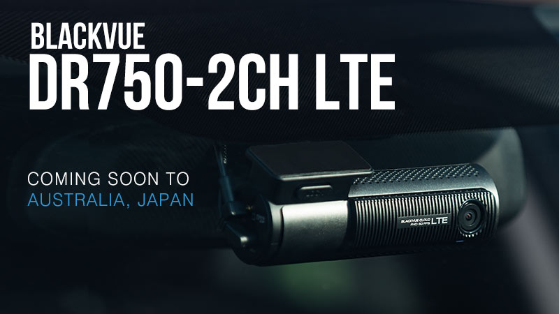 [News] BlackVue DR750-2CH LTE 4G Dashcam Soon Available in Australia, Japan