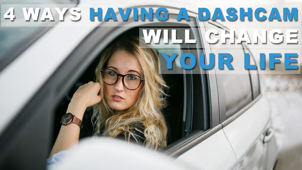 4 Ways Having a Dashcam Will Change Your Life