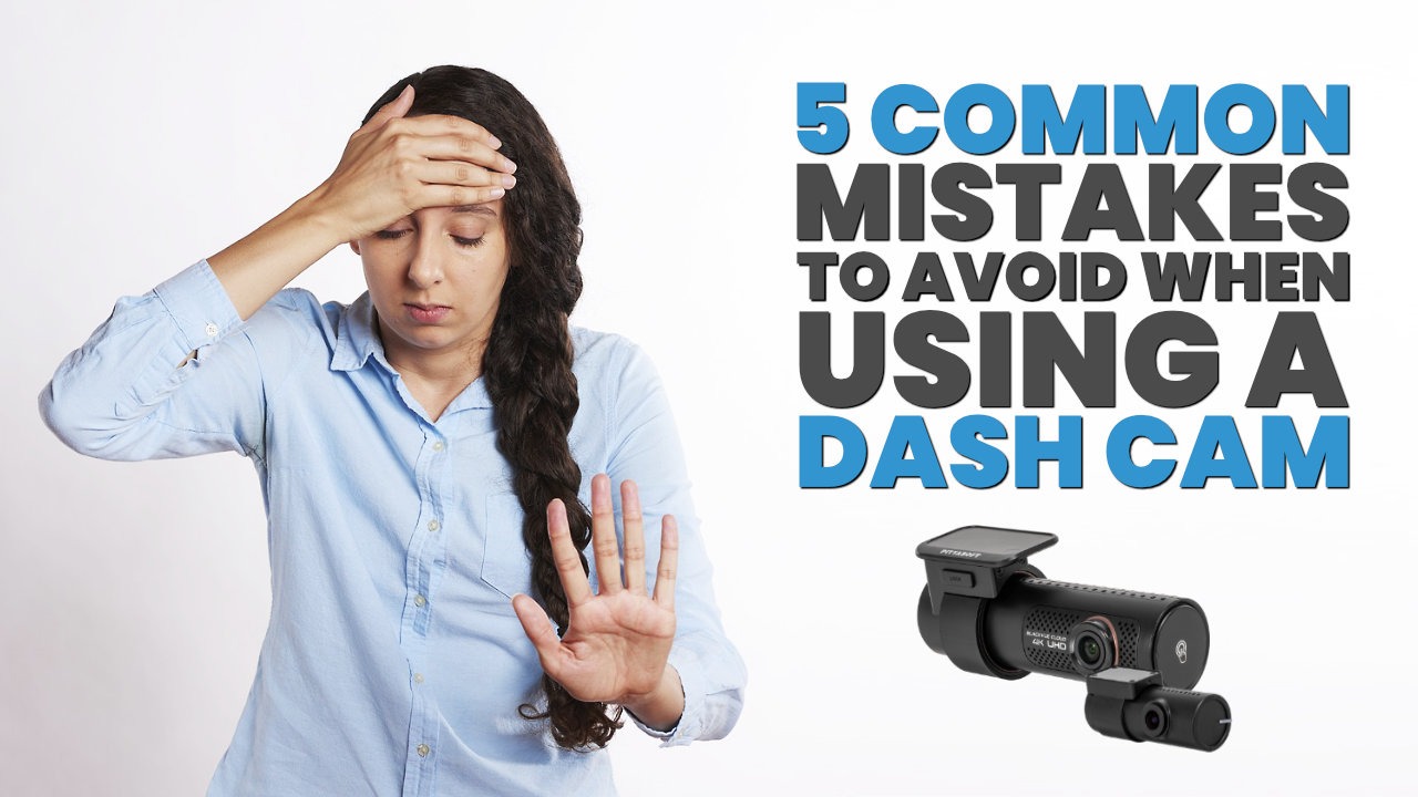 5 Common Mistakes To Avoid When Using A Dash Cam
